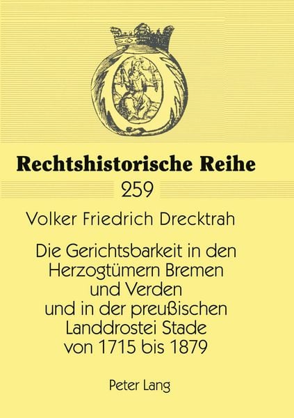 Produktbild: Die Gerichtsbarkeit in den Herzogt&uuml;mern Bremen und Verden und in der preu&szlig;ischen Landdrostei Stade von 1715 bis 1879