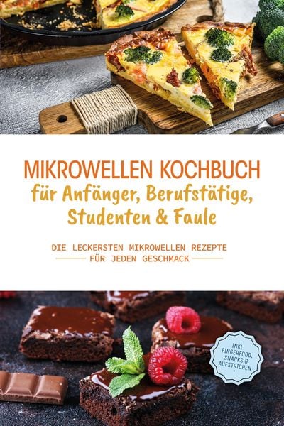 Produktbild: Mikrowellen Kochbuch für Anfänger, Berufstätige, Studenten & Faule: Die leckersten Mikrowellen Rezepte für jeden Geschmack - inkl. Fingerfood, Snacks