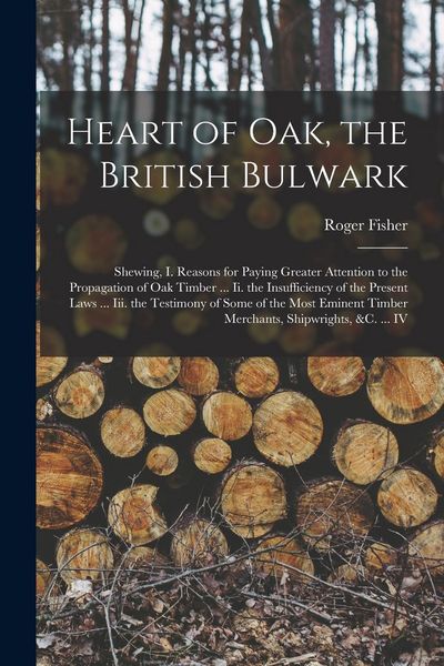 Produktbild: Heart of Oak, the British Bulwark: Shewing, I. Reasons for Paying Greater Attention to the Propagation of Oak Timber ... Ii. the Insufficiency of the
