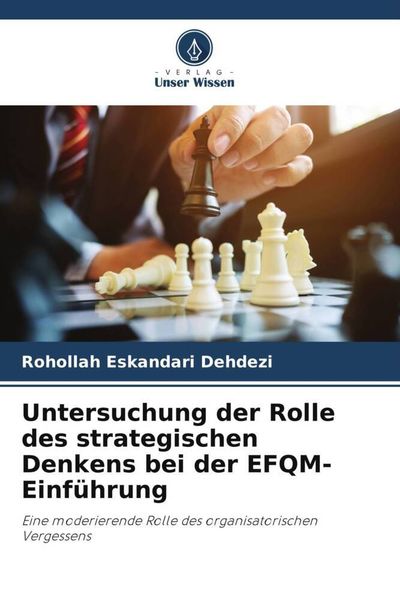 Untersuchung der Rolle des strategischen Denkens bei der EFQM-Einführung, Taschenbuch von Rohollah Eskandari Dehdezi, Verlag Unser Wissen,