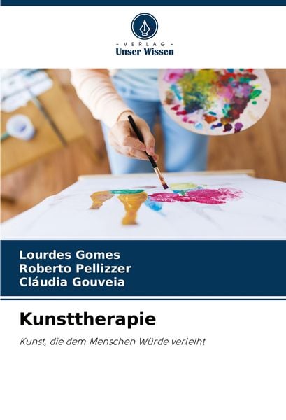 Kunsttherapie, Taschenbuch von Lourdes Gomes,Roberto Pellizzer,Cláudia Gouveia, Verlag Unser Wissen, 978-620-7-71231-1