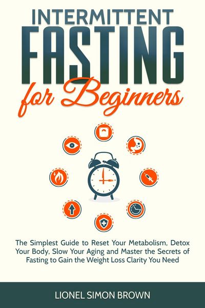 Produktbild: Intermittent Fasting for Beginners : The Simplest Guide to Reset Your Metabolism, Detox Your Body, Slow Your Aging and Master the Secrets of Fasting t