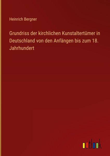 Produktbild: Grundriss der kirchlichen Kunstaltert&uuml;mer in Deutschland von den Anf&auml;ngen bis zum 18. Jahrhundert