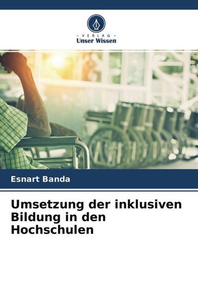 Umsetzung der inklusiven Bildung in den Hochschulen, Taschenbuch von Esnart Banda, Verlag Unser Wissen, 9786204705965