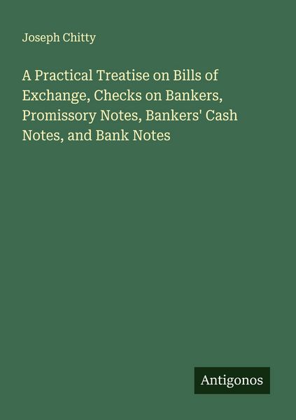 Produktbild: A Practical Treatise on Bills of Exchange, Checks on Bankers, Promissory Notes, Bankers' Cash Notes, and Bank Notes