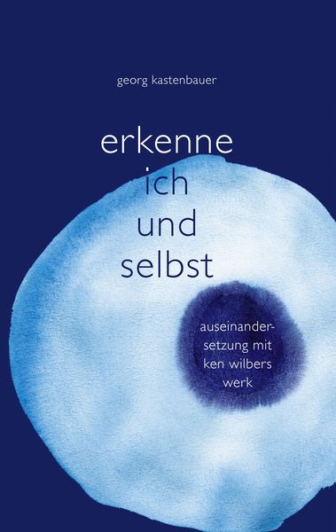 Erkenne Ich und Selbst, Taschenbuch von Georg Kastenbauer, BoD – Books on Demand, 9783842344747
