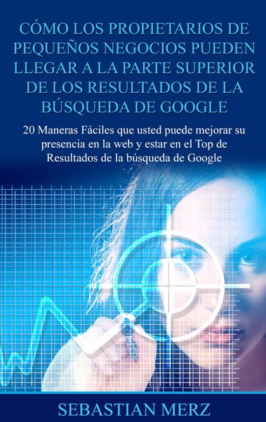 Produktbild: C&oacute;mo los propietarios de peque&ntilde;os negocios pueden llegar a la parte superior de los Resultados de la b&uacute;squeda de Google