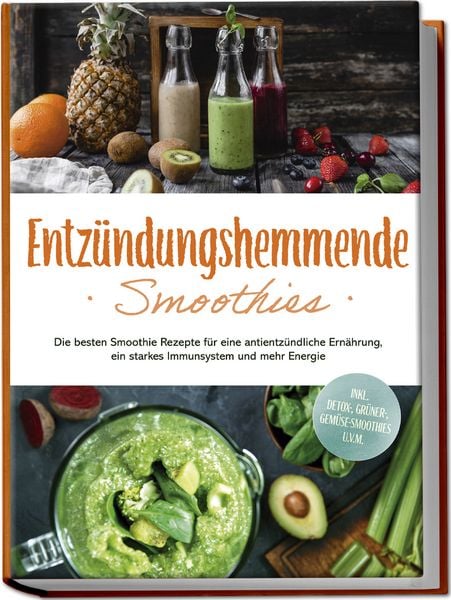 Produktbild: Entz&uuml;ndungshemmende Smoothies: Die besten Smoothie Rezepte f&uuml;r eine antientz&uuml;ndliche Ern&auml;hrung, ein starkes Immunsystem und mehr Energie - inkl. Detox-, gr&uuml;ner-, Gem&uuml;se-Smoothies u.v.m.