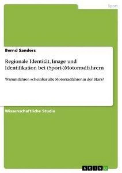 Regionale Identität, Image und Identifikation bei (Sport-)Motorradfahrern, Taschenbuch von Bernd Sanders, GRIN, 9783656166580