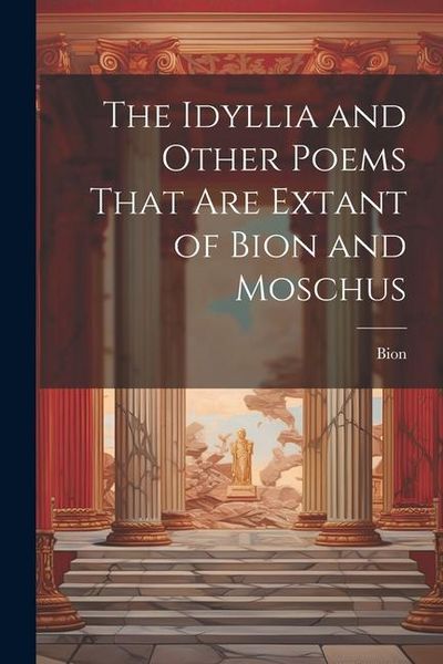 Produktbild: The Idyllia and Other Poems That Are Extant of Bion and Moschus