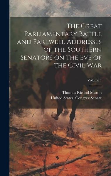 Produktbild: The Great Parliamentary Battle and Farewell Addresses of the Southern Senators on the eve of the Civil war; Volume 1