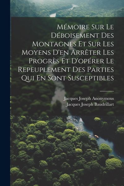 Produktbild: M&eacute;moire Sur Le D&eacute;boisement Des Montagnes Et Sur Les Moyens D'en Arr&ecirc;ter Les Progr&egrave;s Et D'op&eacute;rer Le Repeuplement Des Parties Qui En Sont Susceptibles