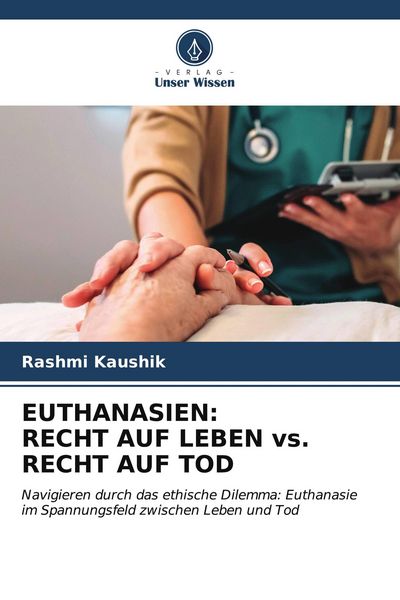 Euthanasien: Recht Auf Leben Vs. Recht Auf Tod, Taschenbuch von Rashmi Kaushik, Verlag Unser Wissen, 9786206526643
