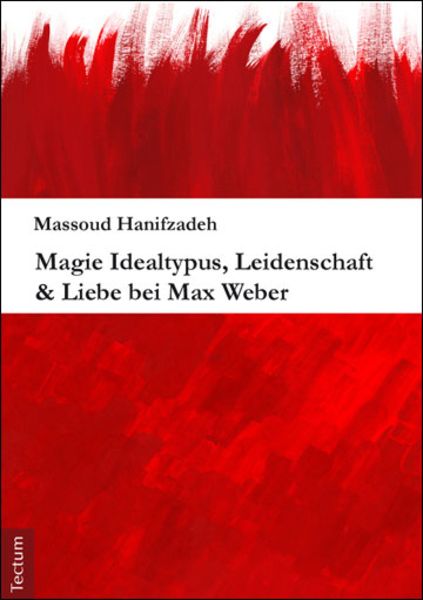 Magie Idealtypus, Leidenschaft & Liebe bei Max Weber, Taschenbuch von Massoud Hanifzadeh, Tectum Wissenschaftsverlag, 9783828837843