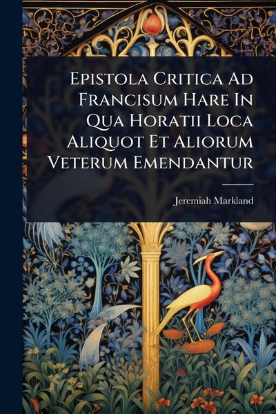 Produktbild: Epistola Critica Ad Francisum Hare In Qua Horatii Loca Aliquot Et Aliorum Veterum Emendantur