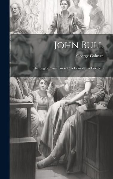 Produktbild: John Bull: The Englishman's Fireside: A Comedy, in Five Acts