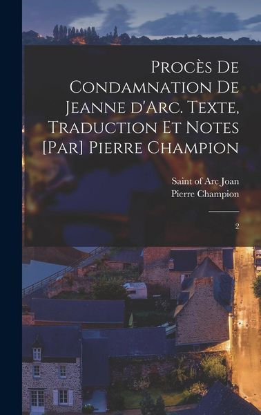 Produktbild: Proc&egrave;s de condamnation de Jeanne d'Arc. Texte, traduction et notes [par] Pierre Champion: 2