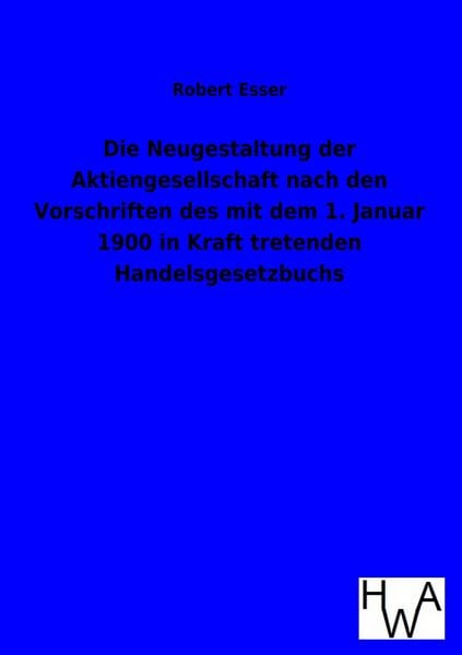 Produktbild: Die Neugestaltung der Aktiengesellschaft nach den Vorschriften des mit dem 1. Januar 1900 in Kraft tretenden Handelsgesetzbuchs