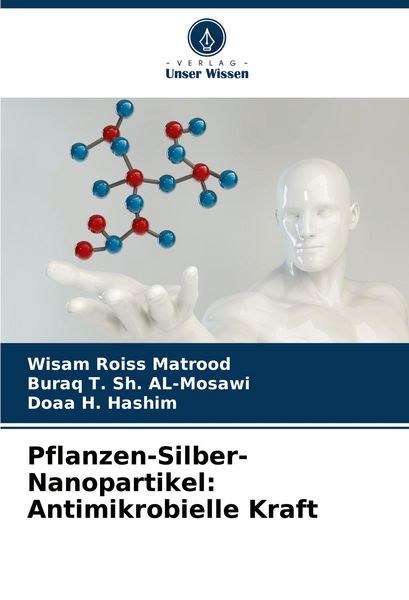 Pflanzen-Silber-Nanopartikel: Antimikrobielle Kraft, Taschenbuch von Wisam Roiss Matrood , Buraq T. Sh. AL-Mosawi , Doaa H. Hashim, Verlag Unser