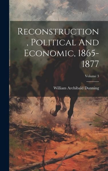 Produktbild: Reconstruction, Political And Economic, 1865-1877; Volume 3