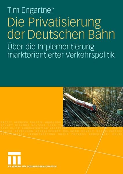 Die Privatisierung der Deutschen Bahn, Taschenbuch von Tim Engartner, VS Verlag für Sozialwissenschaften, 9783531157962