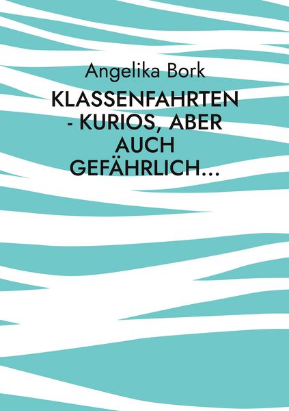 Klassenfahrten - kurios, aber auch gefährlich..., Taschenbuch von Angelika Bork, BoD – Books on Demand, 9783695119981