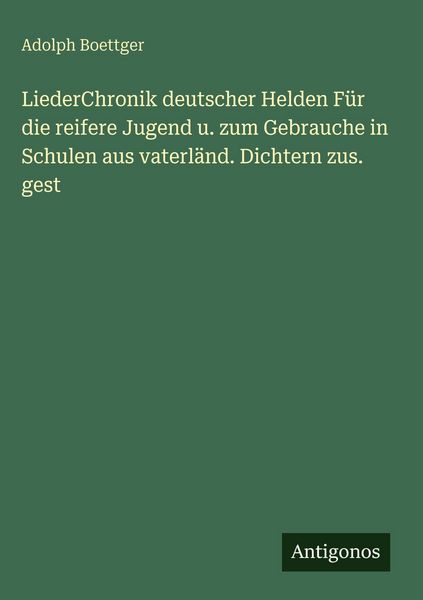 Produktbild: LiederChronik deutscher Helden F&uuml;r die reifere Jugend u. zum Gebrauche in Schulen aus vaterl&auml;nd. Dichtern zus. gest