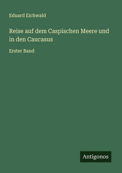 Reise auf dem Caspischen Meere und in den Caucasus, Taschenbuch von Eduard Eichwald, Antigonos Verlag, 9783563412145