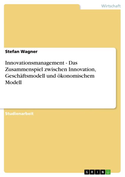 Produktbild: Innovationsmanagement - Das Zusammenspiel zwischen Innovation, Gesch&auml;ftsmodell und &ouml;konomischem Modell
