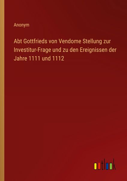 Produktbild: Abt Gottfrieds von Vendome Stellung zur Investitur-Frage und zu den Ereignissen der Jahre 1111 und 1112