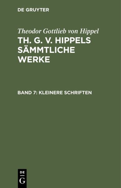 Produktbild: Theodor Gottlieb von Hippel: Th. G. v. Hippels s&auml;mmtliche Werke / Kleinere Schriften