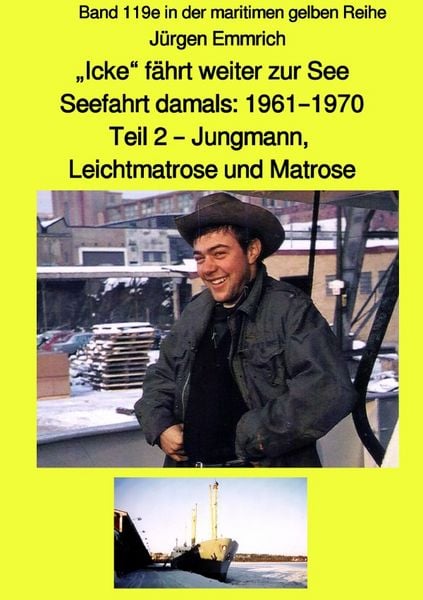Produktbild: maritime gelbe Reihe bei J&uuml;rgen Ruszkowski / &bdquo;Icke&ldquo; f&auml;hrt weiter zur See - Seefahrt damals: 1961 &ndash; 1970 - Teil 2 &ndash; Jungmann, Leichtmatrose und Matrose - Band 119e in der maritimen gelben Reihe bei J&uuml;rgen Ruszkowski