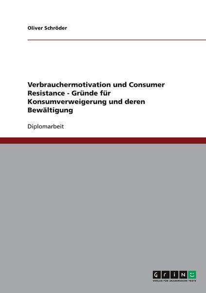 Produktbild: Verbrauchermotivation und Consumer Resistance - Gr&uuml;nde f&uuml;r Konsumverweigerung und deren Bew&auml;ltigung
