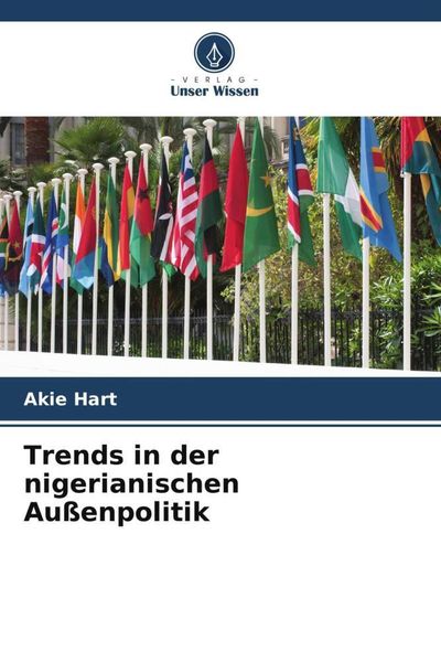 Trends in der nigerianischen Außenpolitik, Taschenbuch von Akie Hart, Verlag Unser Wissen, 9786205347133