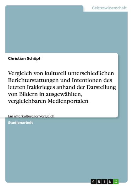 Produktbild: Vergleich von kulturell unterschiedlichen Berichterstattungen und Intentionen des letzten Irakkrieges anhand der Darstellung von Bildern in ausgew&auml;hlten, vergleichbaren Medienportalen