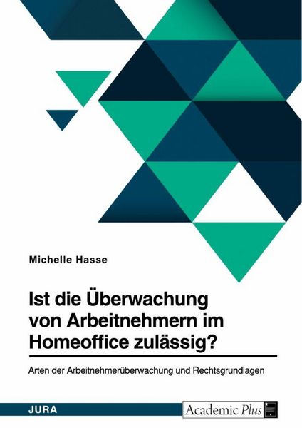 Produktbild: Ist die &Uuml;berwachung von Arbeitnehmern im Homeoffice zul&auml;ssig? Arten der Arbeitnehmer&uuml;berwachung und Rechtsgrundlagen
