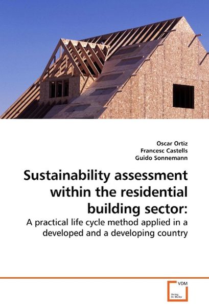 Ortiz, O: Sustainability assessment within the residential b, Taschenbuch von Oscar Ortiz , Francesc Castells , Guido Sonnemann, VDM, 9783639251050
