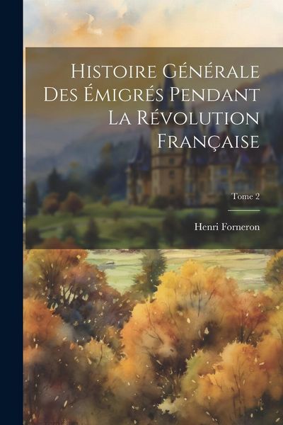 Produktbild: Histoire g&eacute;n&eacute;rale des &eacute;migr&eacute;s pendant la r&eacute;volution fran&ccedil;aise; Tome 2