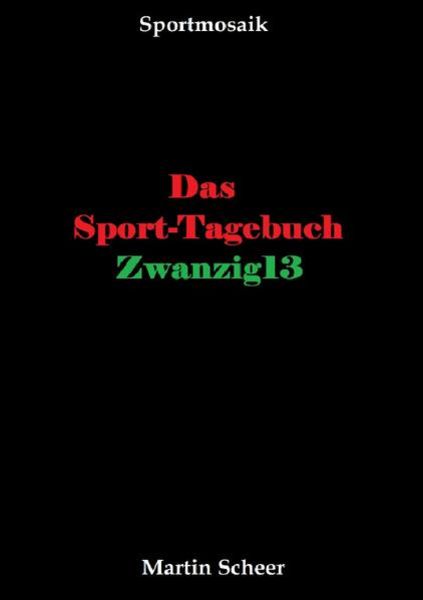 Das Sport-Tagebuch Zwanzig13, Taschenbuch von Martin Scheer, Epubli, 9783844278002