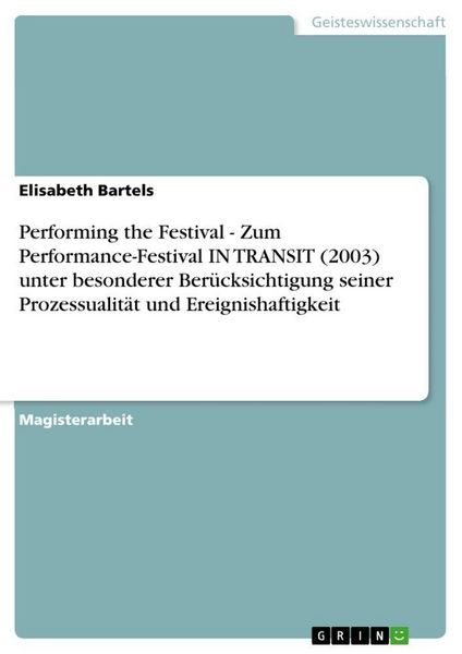 Produktbild: Performing the Festival - Zum Performance-Festival IN TRANSIT (2003) unter besonderer Ber&uuml;cksichtigung seiner Prozessualit&auml;t und Ereignishaftigkeit