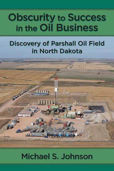 Produktbild: Obscurity to Success in the Oil Business: Discovery of Parshall Oil Field in North Dakota