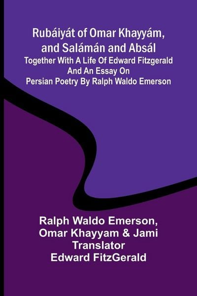Produktbild: Rub&aacute;iy&aacute;t of Omar Khayy&aacute;m, and Sal&aacute;m&aacute;n and Abs&aacute;l; Together with a Life of Edward Fitzgerald and an Essay on Persian Poetry by Ralph Waldo Emerson