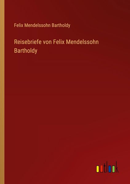 Reisebriefe von Felix Mendelssohn Bartholdy, Taschenbuch von Felix Mendelssohn Bartholdy, Outlook, 9783368268060