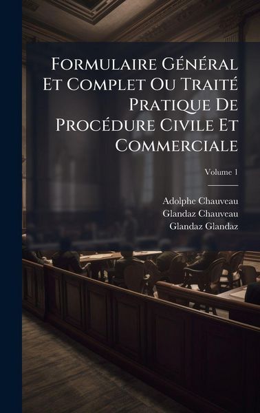 Produktbild: Formulaire G&Atilde;(c)n&Atilde;(c)ral Et Complet Ou Trait&Atilde;(c) Pratique De Proc&Atilde;(c)dure Civile Et Commerciale