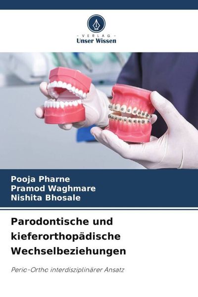 Parodontische und kieferorthopädische Wechselbeziehungen, Taschenbuch von Pooja Pharne , Pramod Waghmare , Nishita Bhosale, Verlag Unser Wissen,