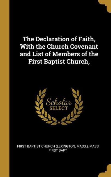 Produktbild: The Declaration of Faith, With the Church Covenant and List of Members of the First Baptist Church,