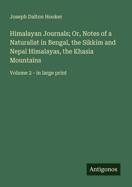 Produktbild: Himalayan Journals; Or, Notes of a Naturalist in Bengal, the Sikkim and Nepal Himalayas, the Khasia Mountains