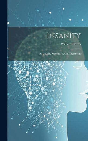 Produktbild: Insanity; Its Causes, Prevention, and Treatment