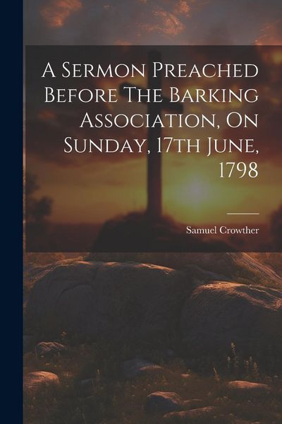 Produktbild: A Sermon Preached Before The Barking Association, On Sunday, 17th June, 1798