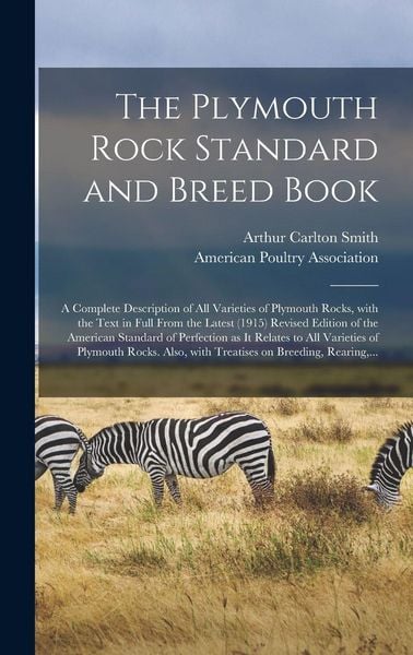 Produktbild: The Plymouth Rock Standard and Breed Book; a Complete Description of All Varieties of Plymouth Rocks, With the Text in Full From the Latest (1915) Revised Edition of the American Standard of Perfection as It Relates to All Varieties of Plymouth Rocks....